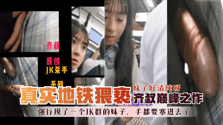 【地铁实在猥亵】齐叔顶峰之作 强行摸了一个群的妹子，手都要塞出来了，妹子好纯洁呀！!