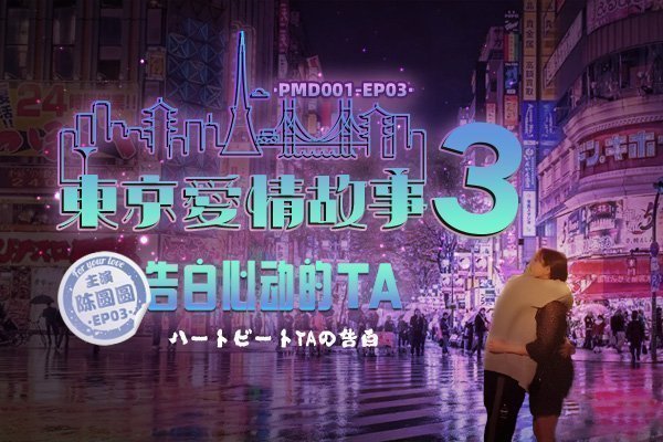 蜜桃傳媒PMD001-EP03東京愛情故事之告白-陳圓圓