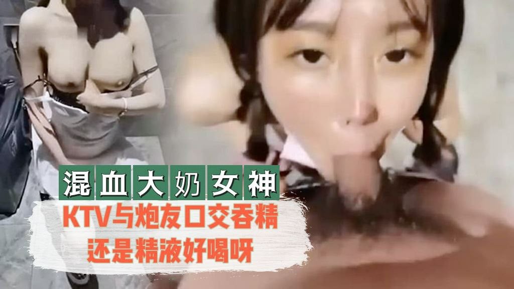 【混血年夜奶女神】与炮友口交吞精仍是精液好喝呀