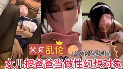 网曝流出父女乱伦 女儿把爸爸当做性幻想对象 实在是不堪入目<script src=